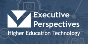 Executive Perspectives: Higher Education Technology